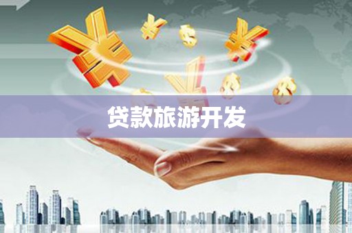 黄南贷款旅游开发