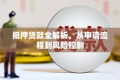 黄南抵押贷款全解析，从申请流程到风险控制