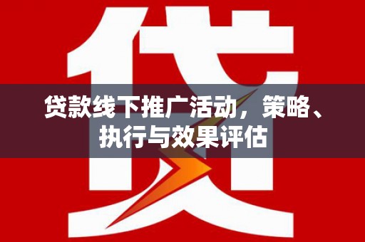 黄南贷款线下推广活动，策略、执行与效果评估