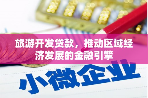 黄南旅游开发贷款，推动区域经济发展的金融引擎