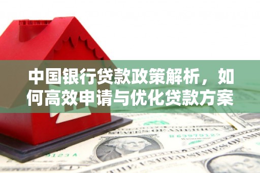 黄南中国银行贷款政策解析，如何高效申请与优化贷款方案