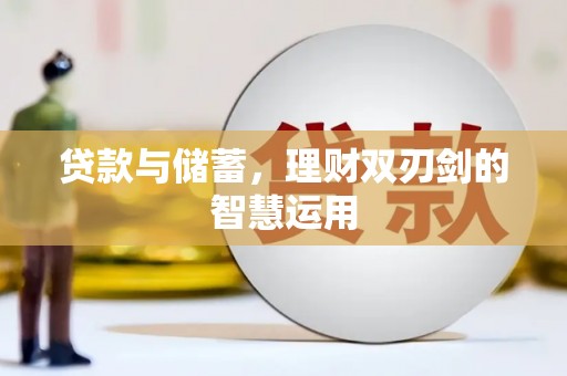 黄南贷款与储蓄，理财双刃剑的智慧运用