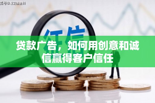 黄南贷款广告，如何用创意和诚信赢得客户信任