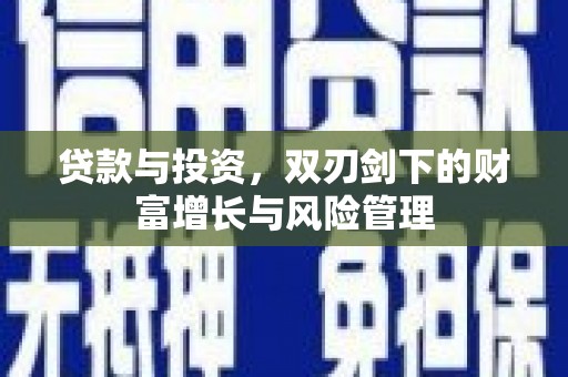 黄南贷款与投资，双刃剑下的财富增长与风险管理