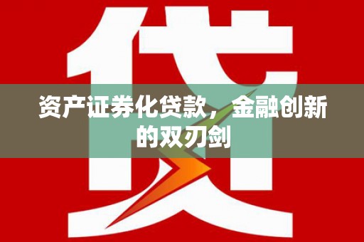 黄南资产证券化贷款，金融创新的双刃剑