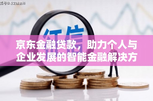 黄南京东金融贷款，助力个人与企业发展的智能金融解决方案