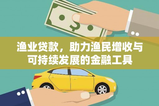 黄南渔业贷款，助力渔民增收与可持续发展的金融工具