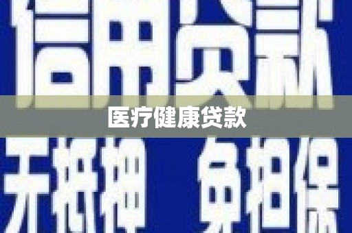 黄南医疗健康贷款