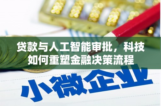 黄南贷款与人工智能审批，科技如何重塑金融决策流程