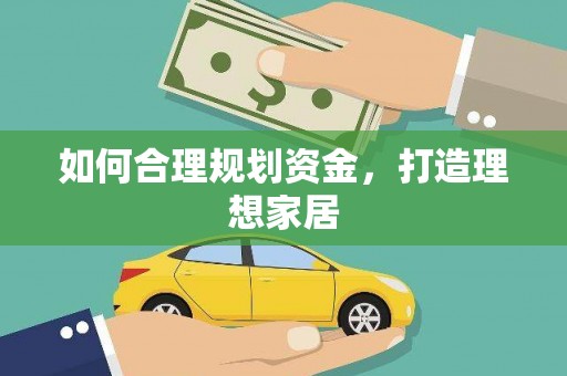 黄南如何合理规划资金，打造理想家居