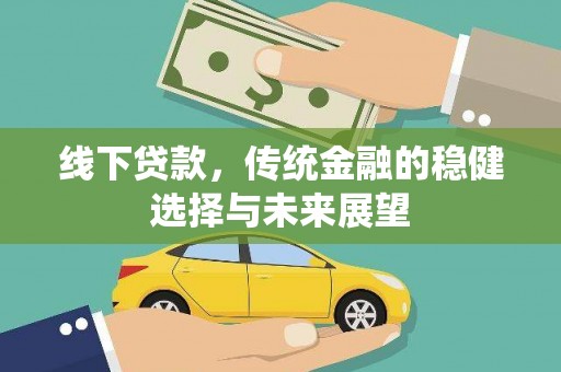 黄南线下贷款，传统金融的稳健选择与未来展望
