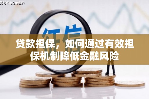黄南贷款担保，如何通过有效担保机制降低金融风险