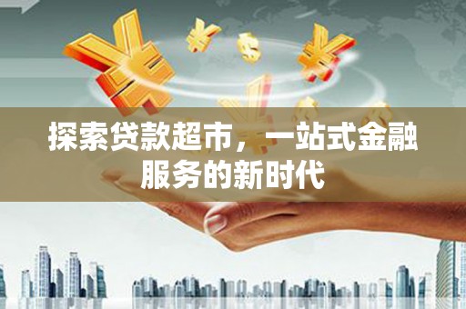 黄南探索贷款超市，一站式金融服务的新时代