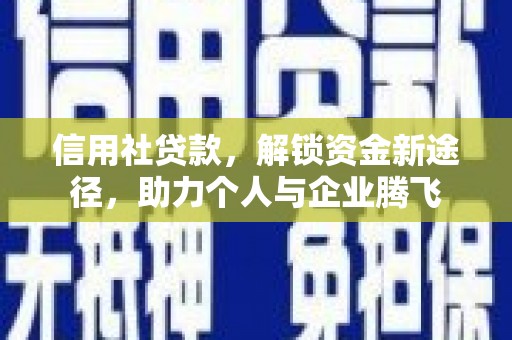 黄南信用社贷款，解锁资金新途径，助力个人与企业腾飞