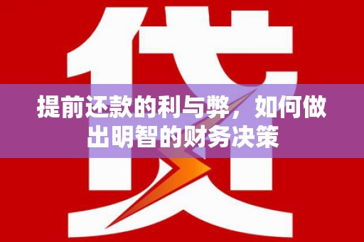 黄南提前还款的利与弊，如何做出明智的财务决策