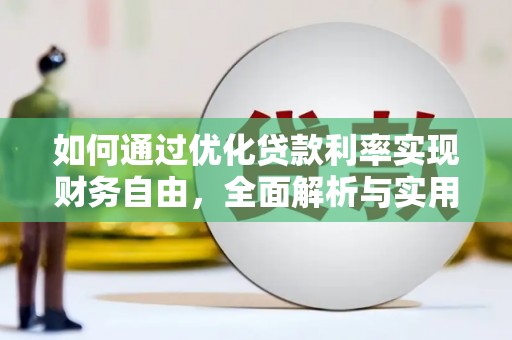 黄南如何通过优化贷款利率实现财务自由，全面解析与实用策略