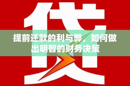 黄南提前还款的利与弊，如何做出明智的财务决策
