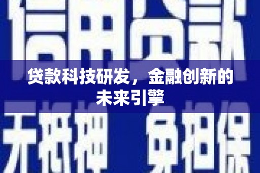 黄南贷款科技研发，金融创新的未来引擎