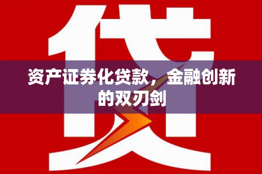 黄南资产证券化贷款，金融创新的双刃剑