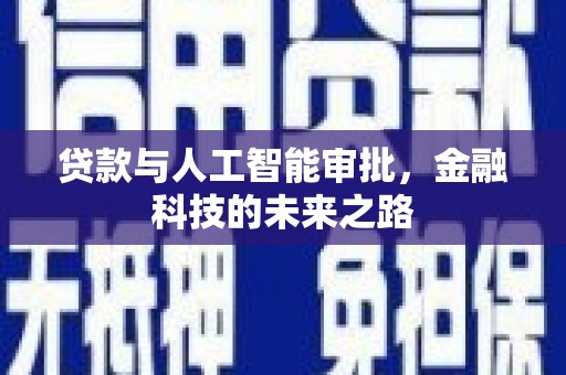 黄南贷款与人工智能审批，金融科技的未来之路