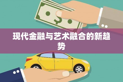 黄南现代金融与艺术融合的新趋势