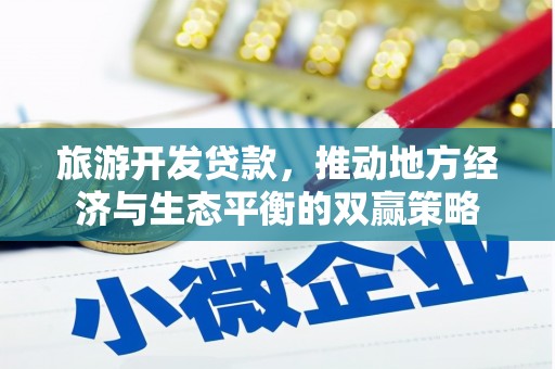 黄南旅游开发贷款，推动地方经济与生态平衡的双赢策略