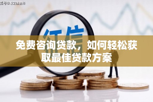 黄南免费咨询贷款，如何轻松获取最佳贷款方案