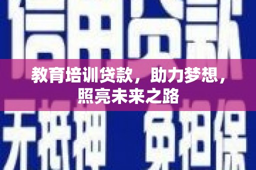 黄南教育培训贷款，助力梦想，照亮未来之路