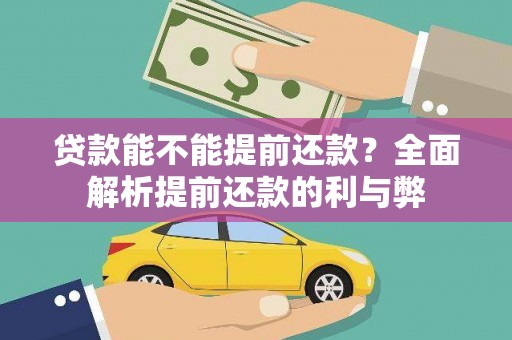 黄南贷款能不能提前还款？全面解析提前还款的利与弊