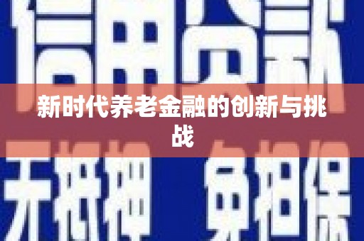 黄南新时代养老金融的创新与挑战
