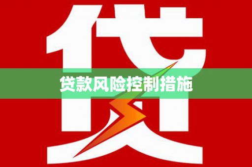 黄南贷款风险控制措施