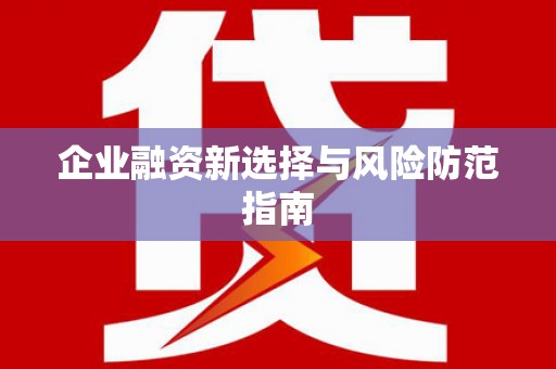 黄南企业融资新选择与风险防范指南