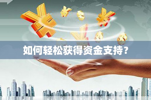 黄南如何轻松获得资金支持？