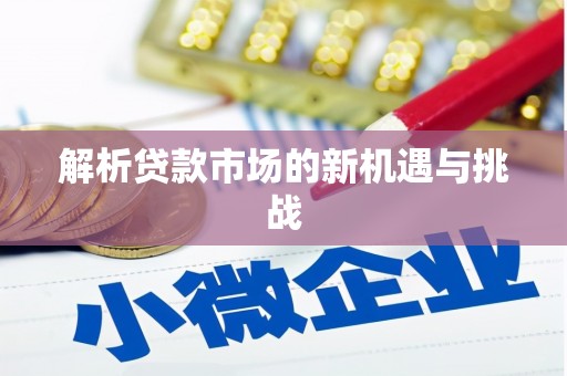 黄南解析贷款市场的新机遇与挑战