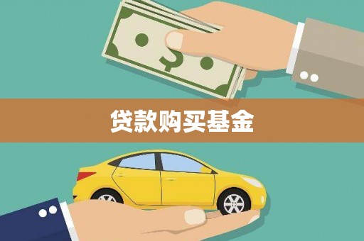 黄南贷款购买基金